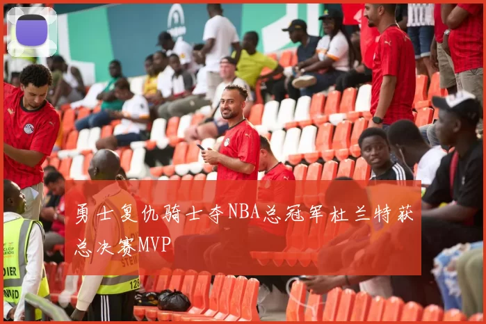勇士复仇骑士夺NBA总冠军杜兰特获总决赛MVP