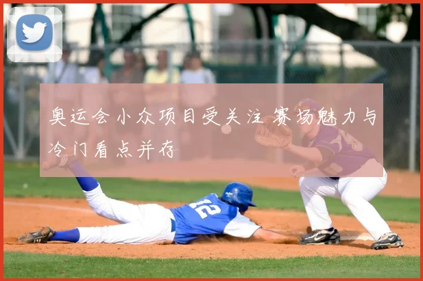 奥运会小众项目受关注 赛场魅力与冷门看点并存